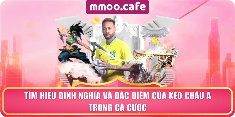 Tìm hiểu định nghĩa và đặc điểm của kèo Châu Á trong cá cược